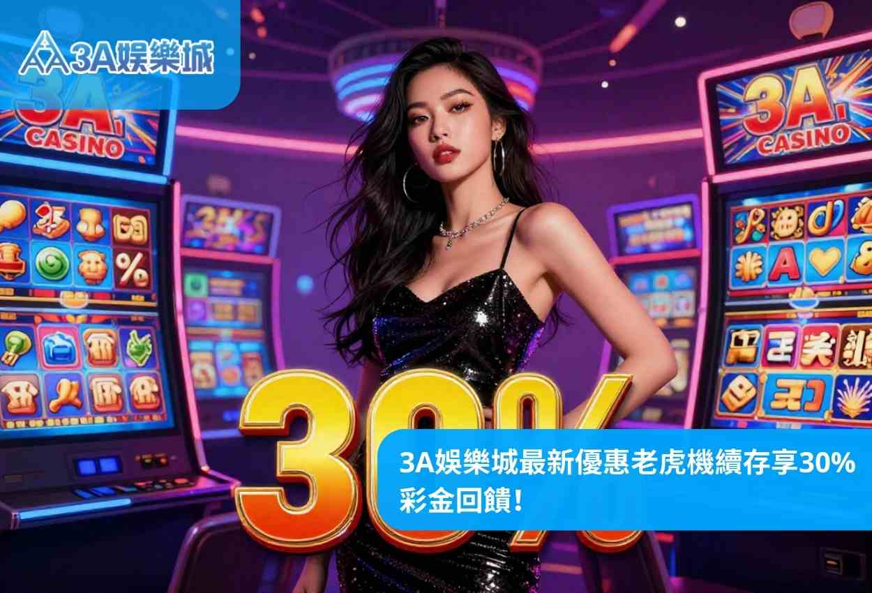 3A娛樂城最新優惠老虎機續存享30%彩金回饋！